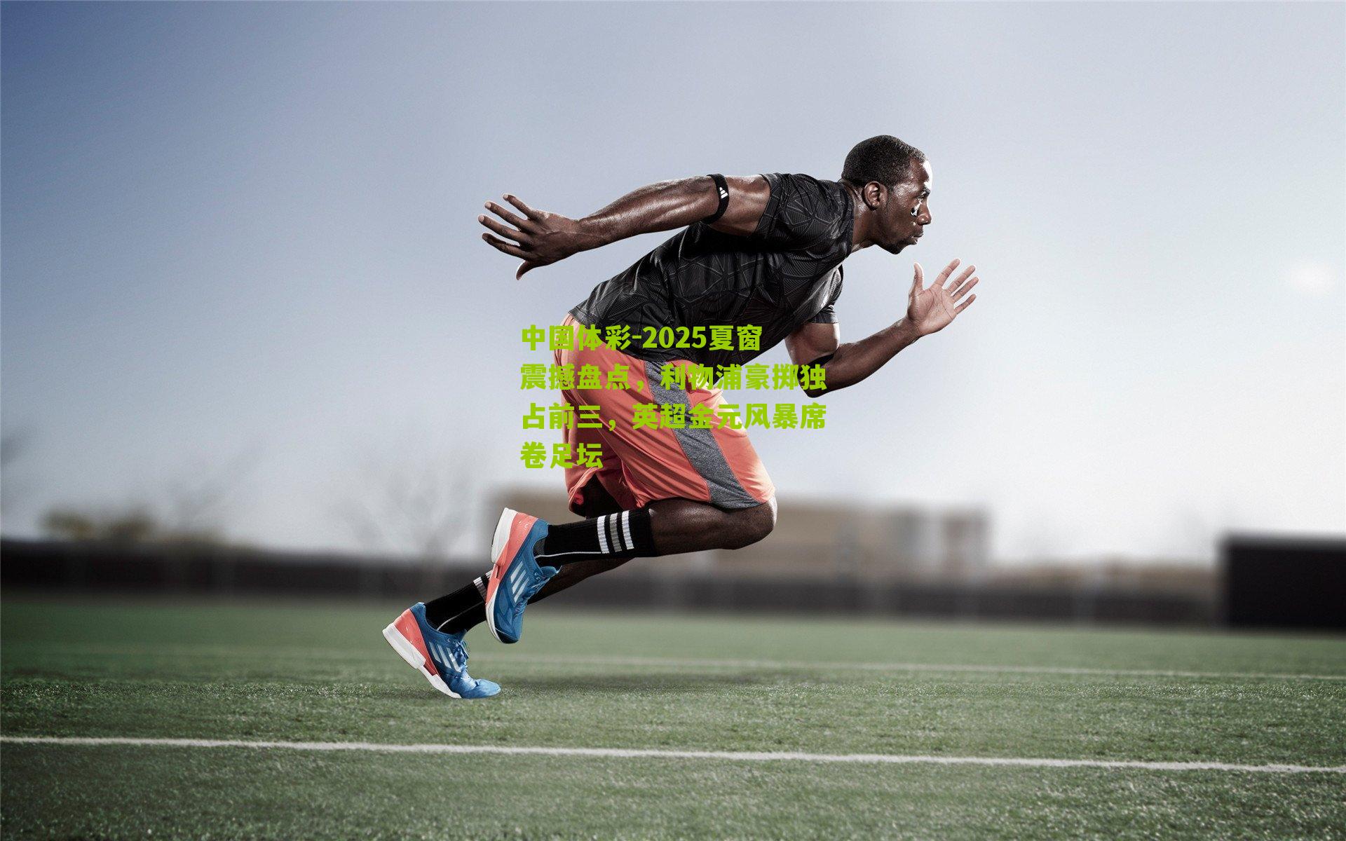 2025夏窗震撼盘点，利物浦豪掷独占前三，英超金元风暴席卷足坛