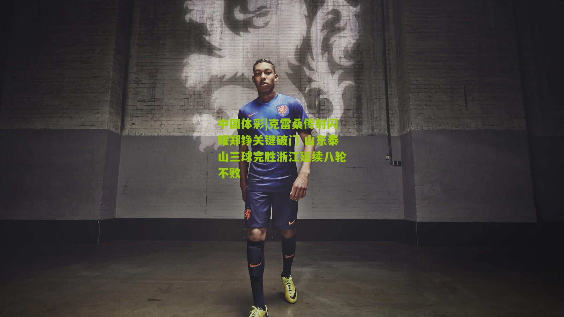克雷桑传射闪耀郑铮关键破门 山东泰山三球完胜浙江延续八轮不败