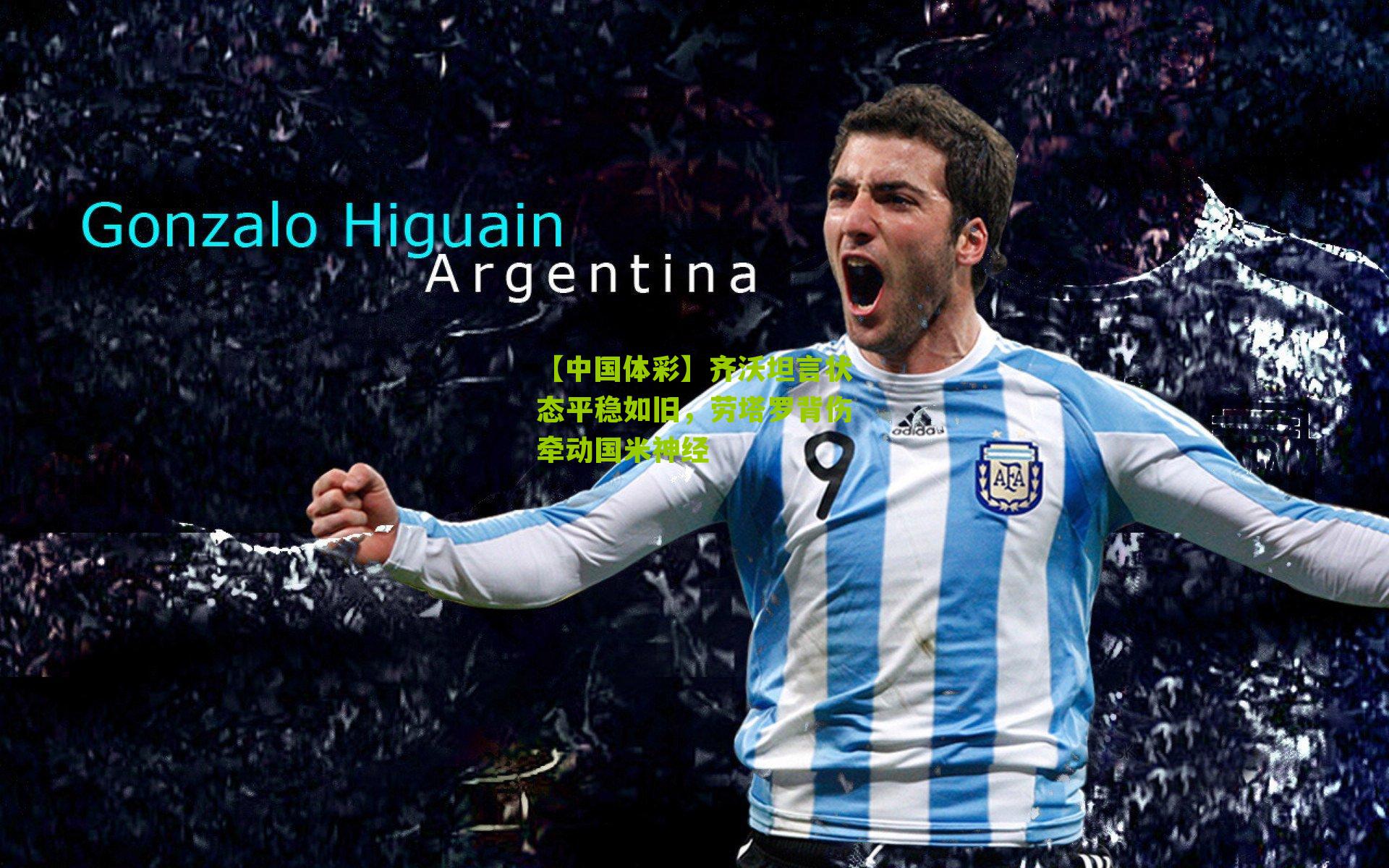 齐沃坦言状态平稳如旧，劳塔罗背伤牵动国米神经