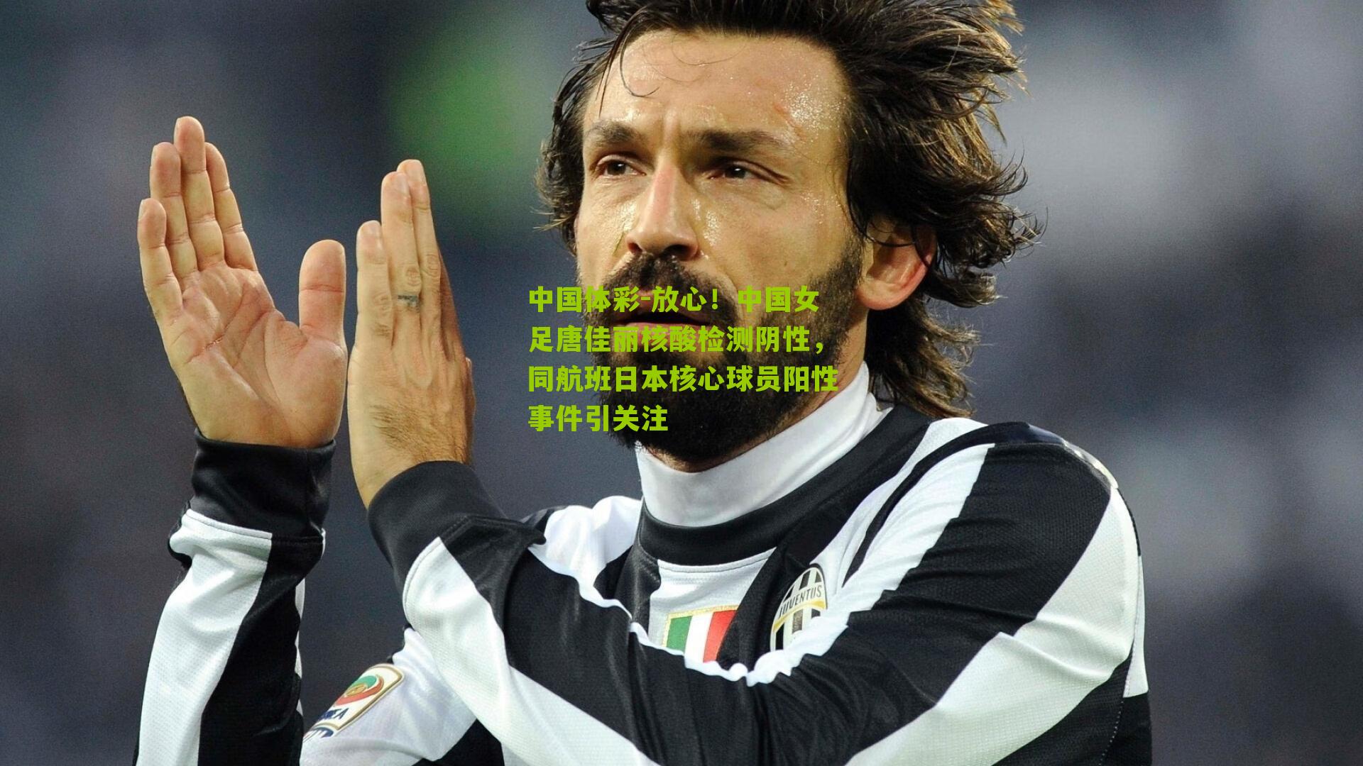 放心！中国女足唐佳丽核酸检测阴性，同航班日本核心球员阳性事件引关注